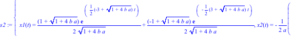 s2 := {x1(t) = 1/2*(1+(1+4*b*a)^(1/2))*exp(1/2*(-3+(1+4*b*a)^(1/2))*t)/(1+4*b*a)^(1/2)+1/2*(-1+(1+4*b*a)^(1/2))*exp(-1/2*(3+(1+4*b*a)^(1/2))*t)/(1+4*b*a)^(1/2), x2(t) = -1/2*(1/2*(1+(1+4*b*a)^(1/2))*e...