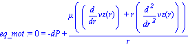 eq_mot := 0 = -dP+mu*(diff(vz(r), r)+r*diff(vz(r), `$`(r, 2)))/r