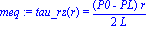 meq := tau_rz(r) = 1/2*(P0-PL)*r/L