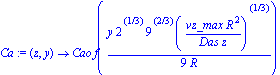 Ca := proc (z, y) options operator, arrow; Cao*f(1/9*y*2^(1/3)*9^(2/3)*(vz_max*R^2/(Das*z))^(1/3)/R) end proc