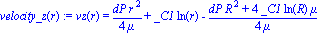 velocity_z(r) := vz(r) = 1/4*dP*r^2/mu+_C1*ln(r)-1/4*(dP*R^2+4*_C1*ln(R)*mu)/mu