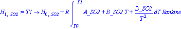 H[1, SO2] := proc (T1) options operator, arrow; H[0, SO2]+R*int(A_SO2+B_SO2*T+D_SO2/T^2, T = T0 .. T1)*Rankine end proc